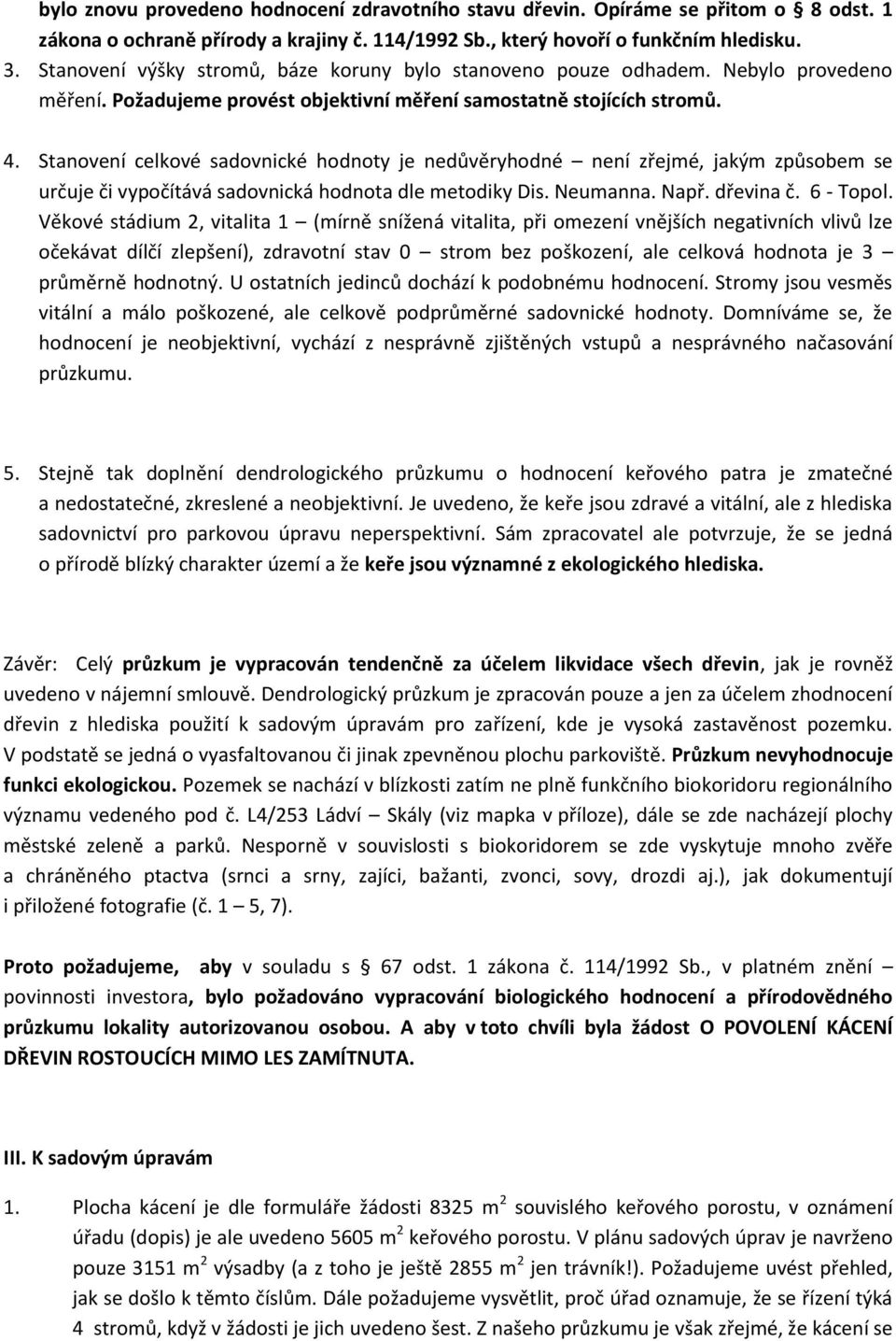 Stanovení celkové sadovnické hodnoty je nedůvěryhodné není zřejmé, jakým způsobem se určuje či vypočítává sadovnická hodnota dle metodiky Dis. Neumanna. Např. dřevina č. 6 - Topol.