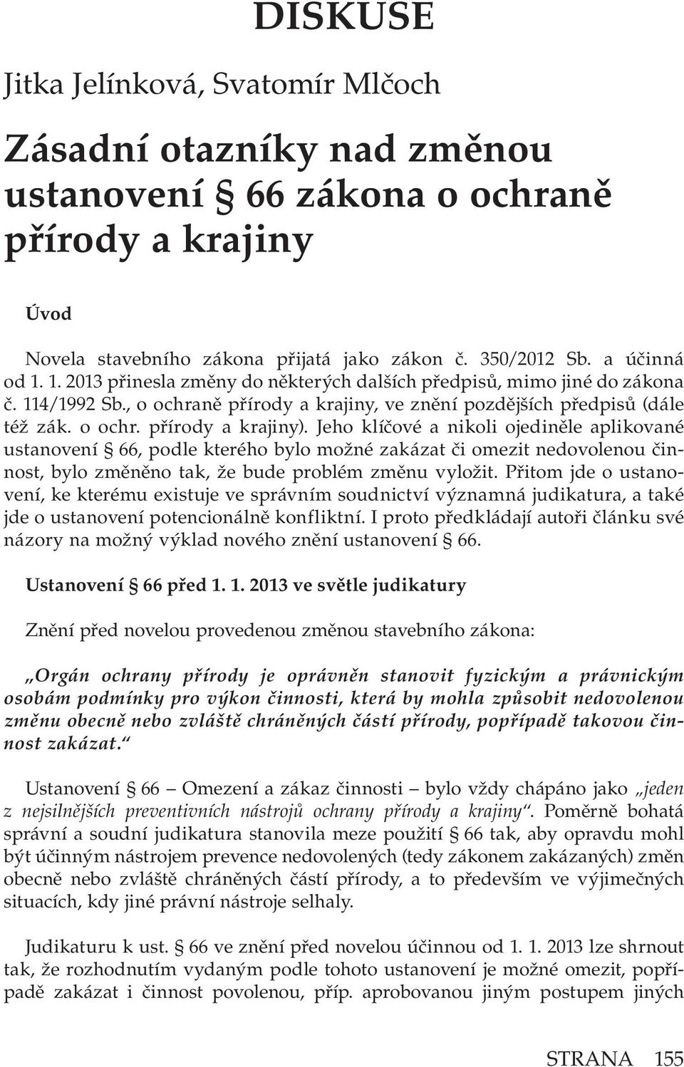 Jeho klíčové a nikoli ojediněle aplikované ustanovení 66, podle kterého bylo možné zakázat či omezit nedovolenou činnost, bylo změněno tak, že bude problém změnu vyložit.