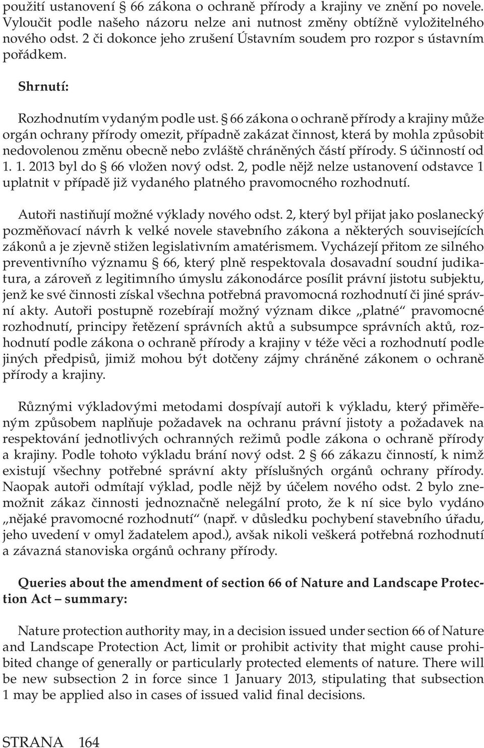 66 zákona o ochraně přírody a krajiny může orgán ochrany přírody omezit, případně zakázat činnost, která by mohla způsobit nedovolenou změnu obecně nebo zvláště chráněných částí přírody.