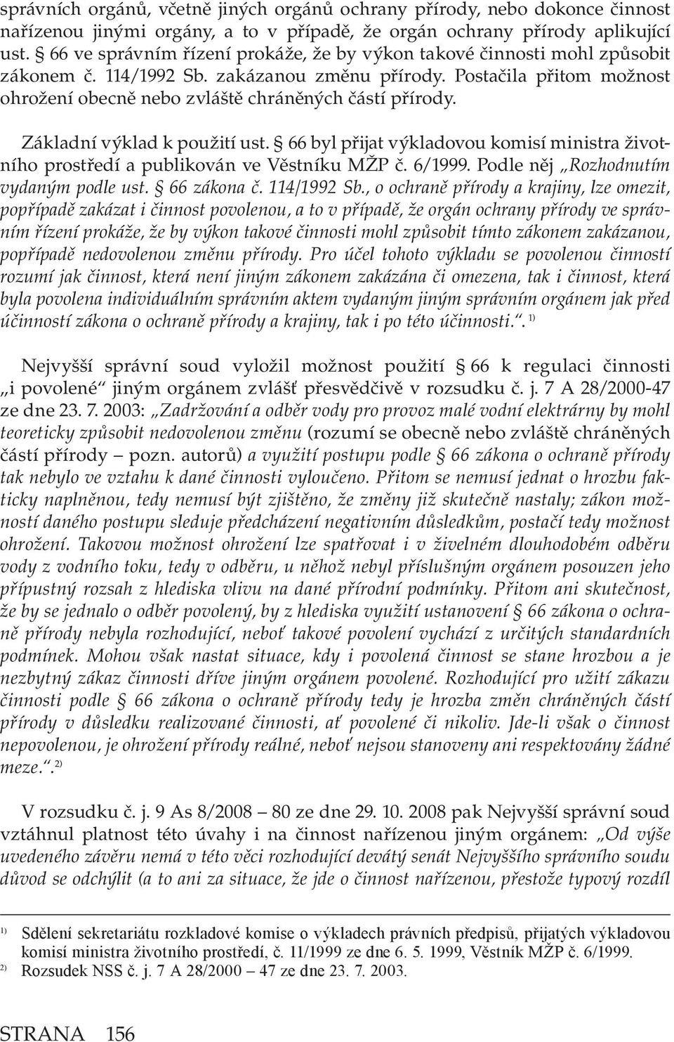 Postačila přitom možnost ohrožení obecně nebo zvláště chráněných částí přírody. Základní výklad k použití ust.