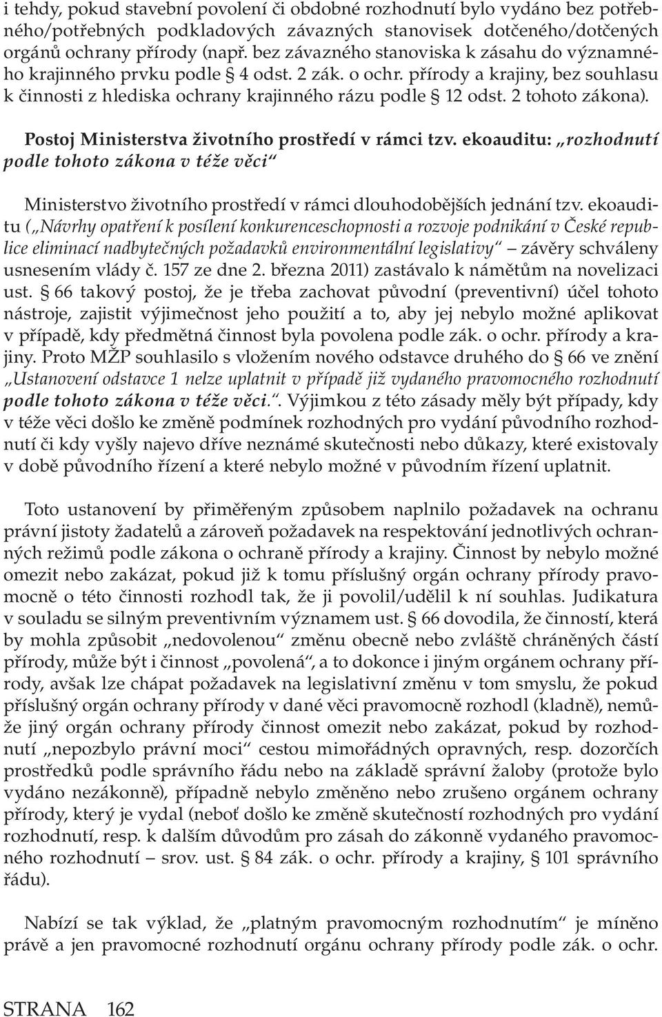 2 tohoto zákona). Postoj Ministerstva životního prostředí v rámci tzv. ekoauditu: rozhodnutí podle tohoto zákona v téže věci Ministerstvo životního prostředí v rámci dlouhodobějších jednání tzv.