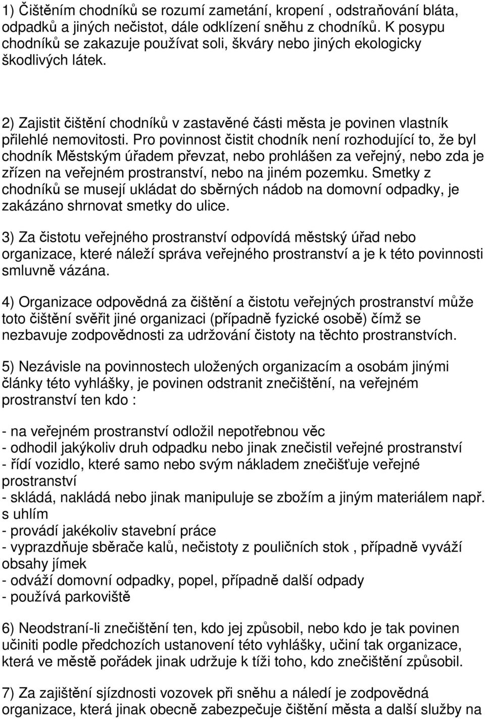 Pro povinnost čistit chodník není rozhodující to, že byl chodník Městským úřadem převzat, nebo prohlášen za veřejný, nebo zda je zřízen na veřejném prostranství, nebo na jiném pozemku.