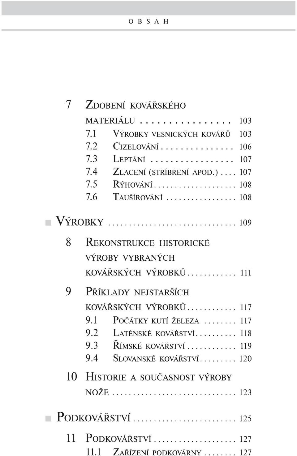 ........... 111 9 PŘÍKLADY NEJSTARŠÍCH KOVÁŘSKÝCH VÝROBKŮ............ 117 9.1 POČÁTKY KUTÍ ŽELEZA........ 117 9.2 LATÉNSKÉ KOVÁŘSTVÍ.......... 118 9.3 ŘÍMSKÉ KOVÁŘSTVÍ............ 119 9.