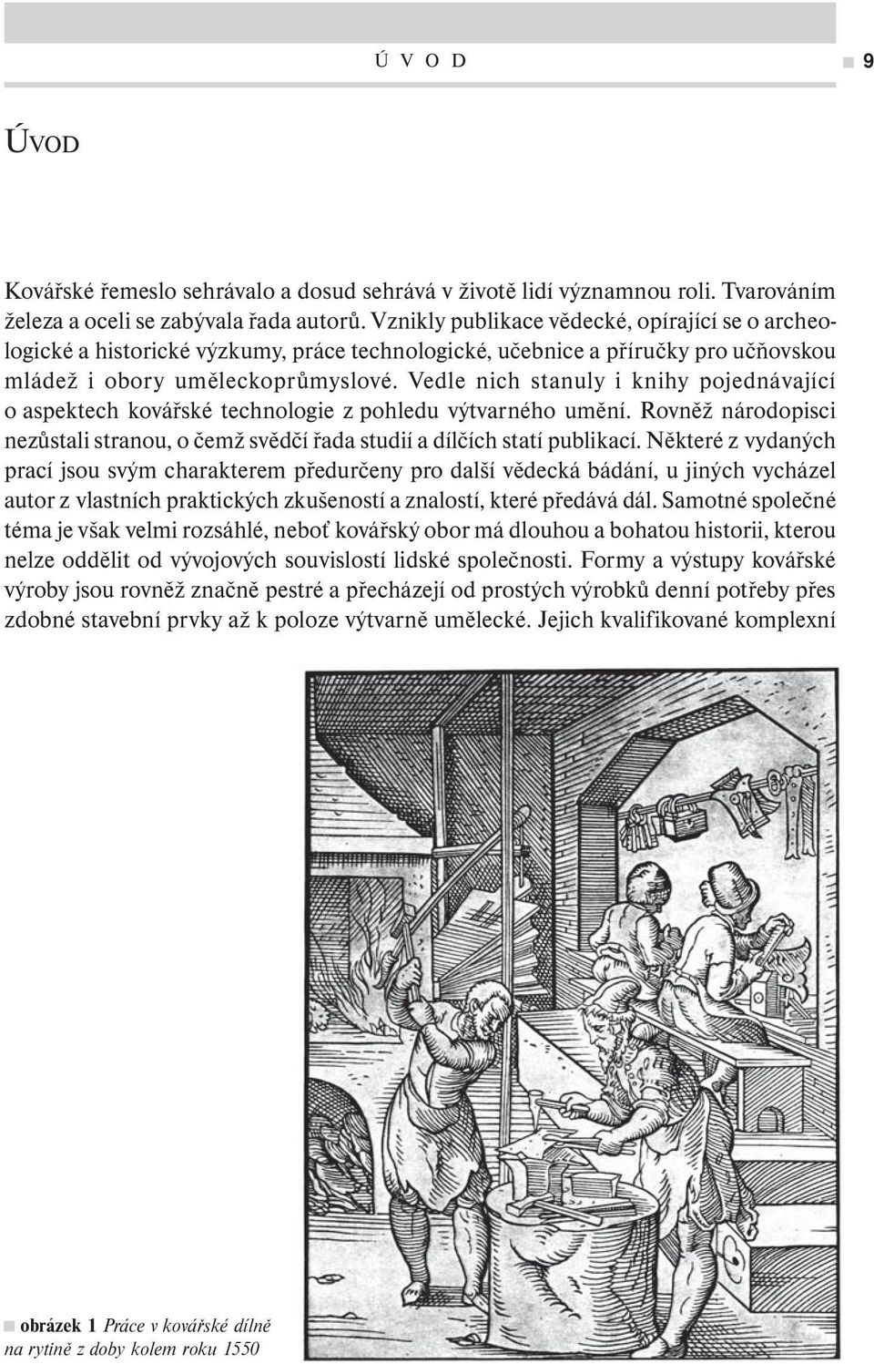 Vedle nich stanuly i knihy pojednávající o aspektech kovářské technologie z pohledu výtvarného umění. Rovněž národopisci nezůstali stranou, o čemž svědčí řada studií a dílčích statí publikací.