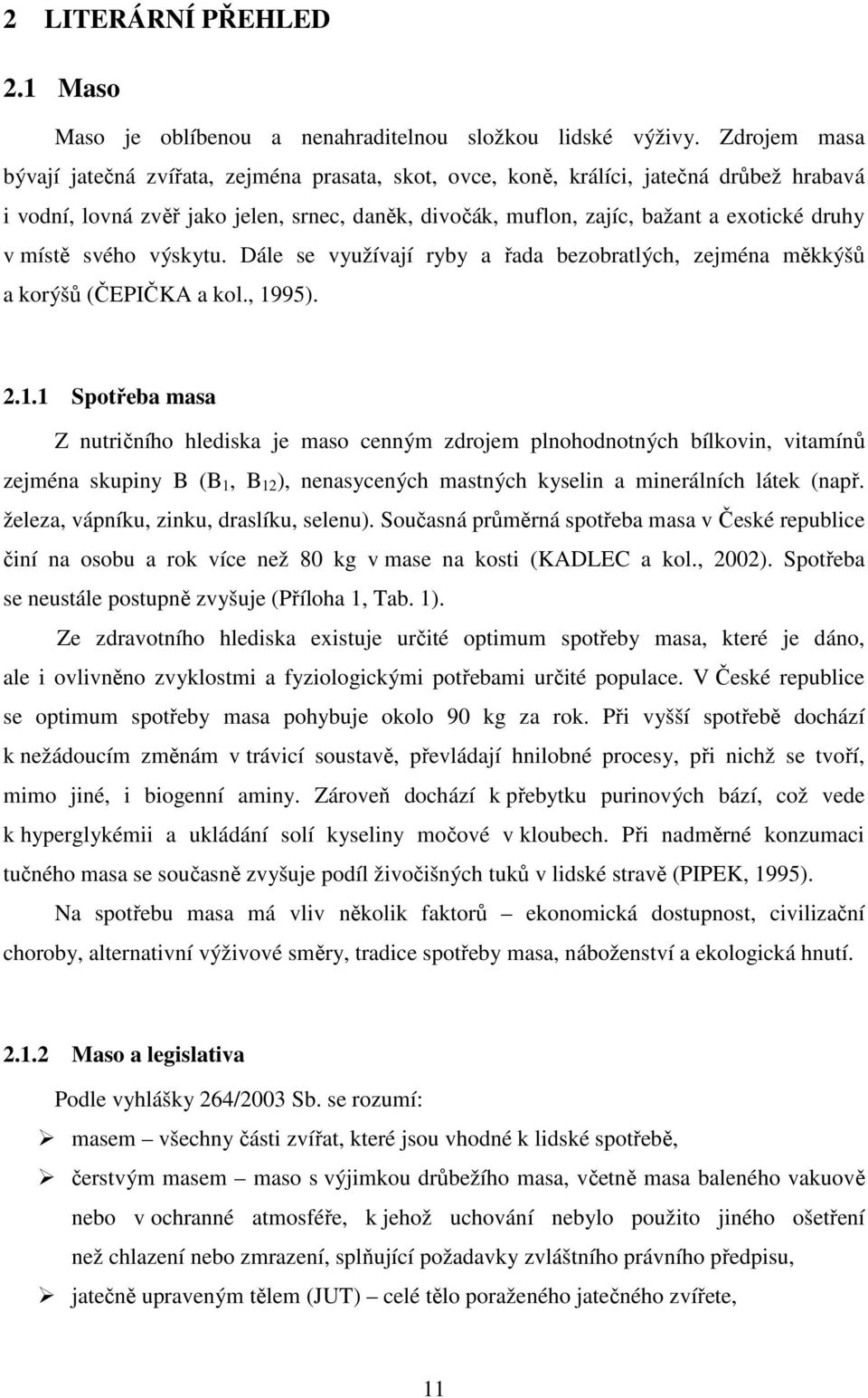 místě svého výskytu. Dále se využívají ryby a řada bezobratlých, zejména měkkýšů a korýšů (ČEPIČKA a kol., 19