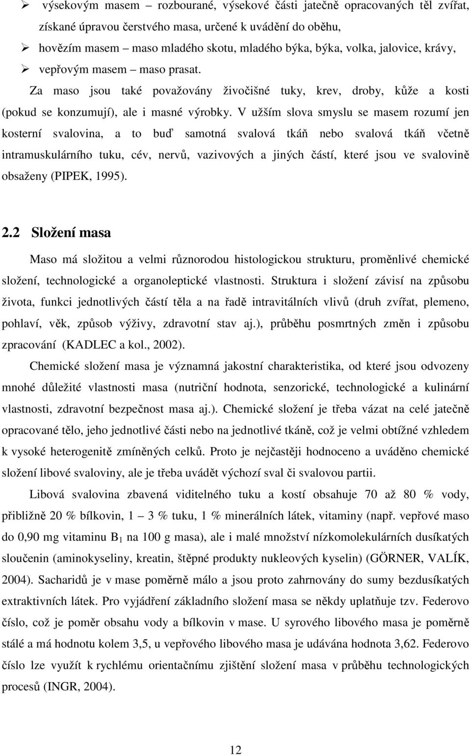 V užším slova smyslu se masem rozumí jen kosterní svalovina, a to buď samotná svalová tkáň nebo svalová tkáň včetně intramuskulárního tuku, cév, nervů, vazivových a jiných částí, které jsou ve