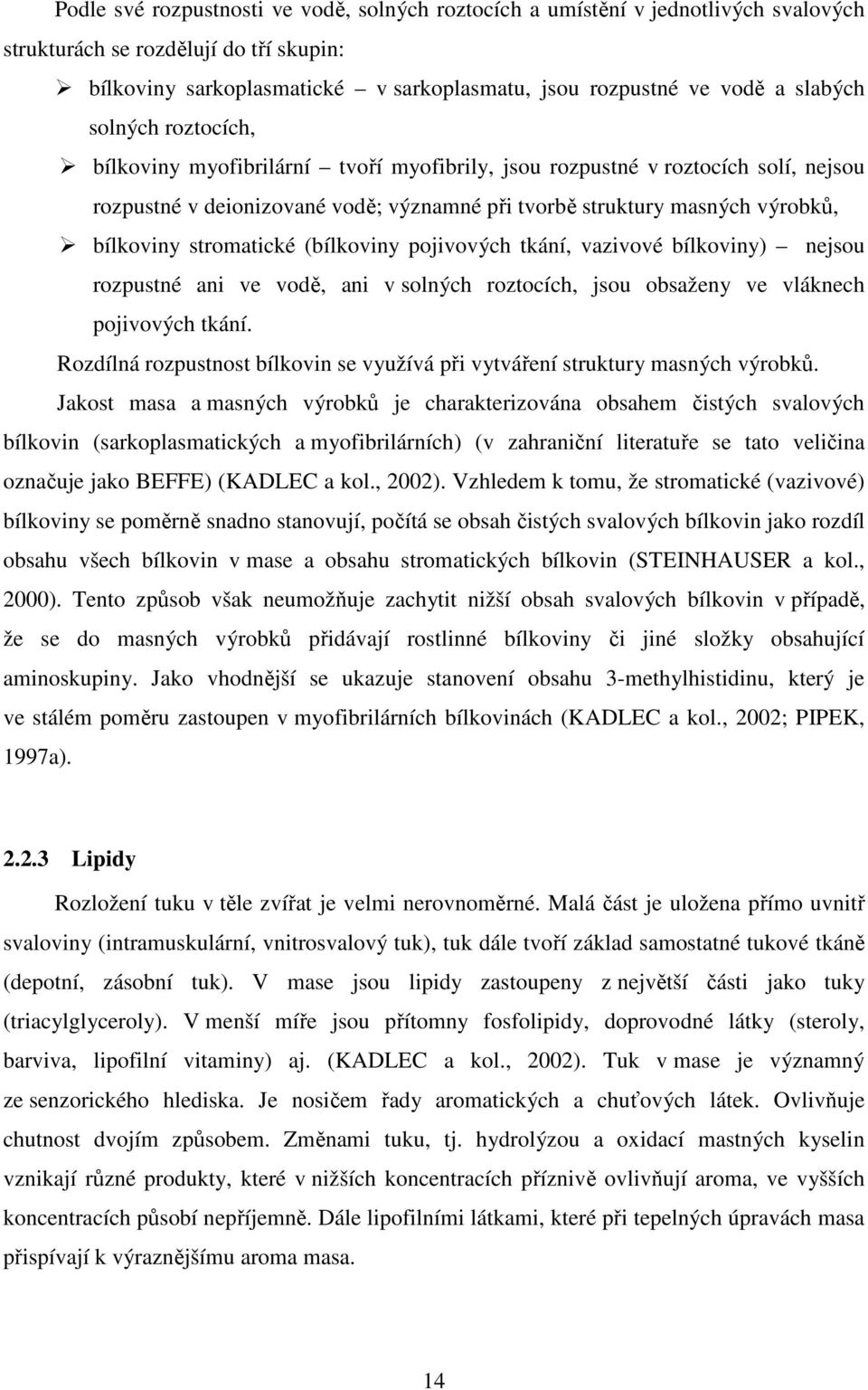 stromatické (bílkoviny pojivových tkání, vazivové bílkoviny) nejsou rozpustné ani ve vodě, ani v solných roztocích, jsou obsaženy ve vláknech pojivových tkání.