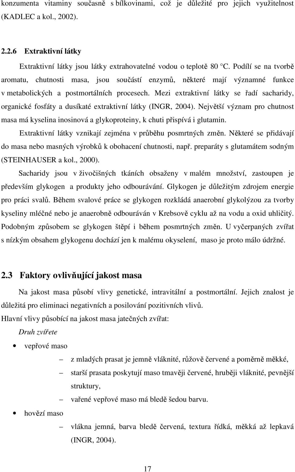 Mezi extraktivní látky se řadí sacharidy, organické fosfáty a dusíkaté extraktivní látky (INGR, 2004).