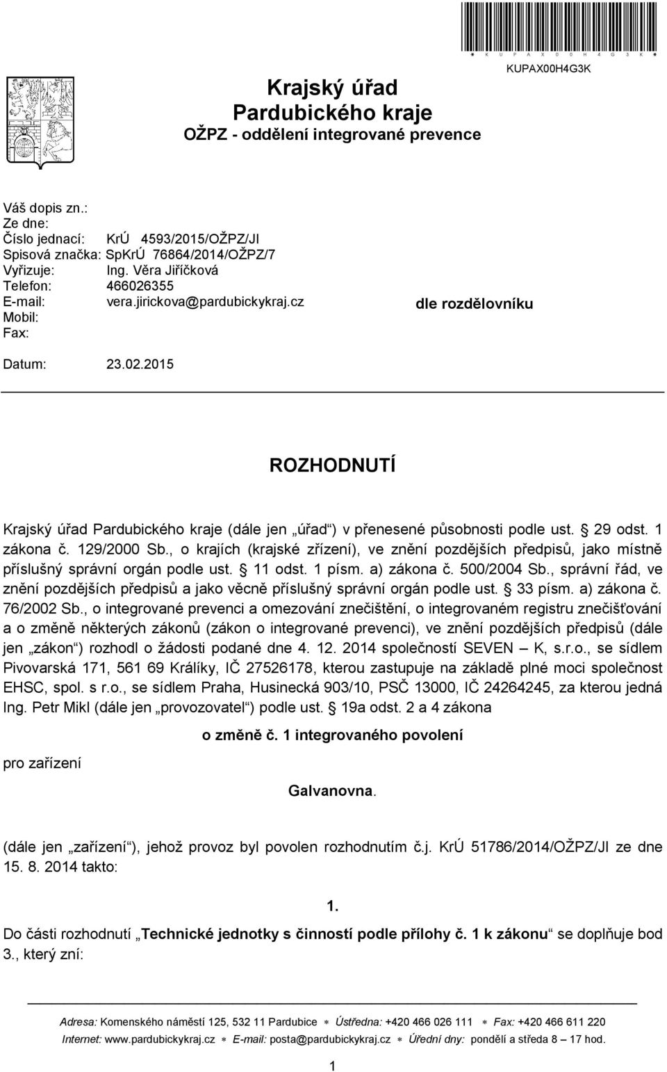 cz Mobil: Fax: dle rozdělovníku Datum: 23.02.2015 ROZHODNUTÍ Krajský úřad Pardubického kraje (dále jen úřad ) v přenesené působnosti podle ust. 29 odst. 1 zákona č. 129/2000 Sb.