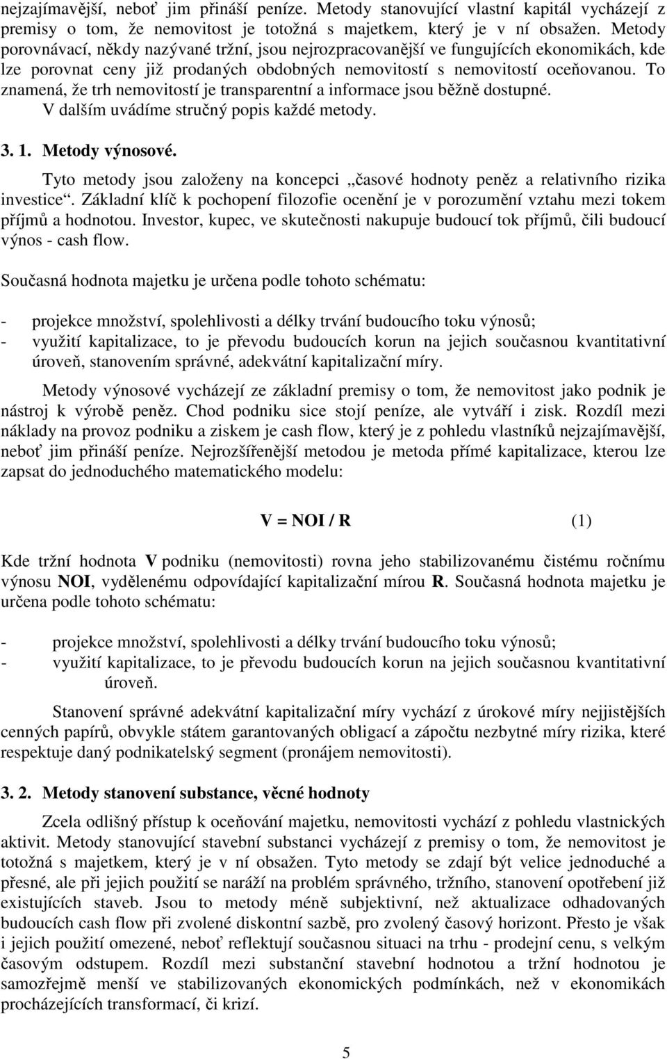 To znamená, že trh nemovitostí je transparentní a informace jsou běžně dostupné. V dalším uvádíme stručný popis každé metody. 3. 1. Metody výnosové.