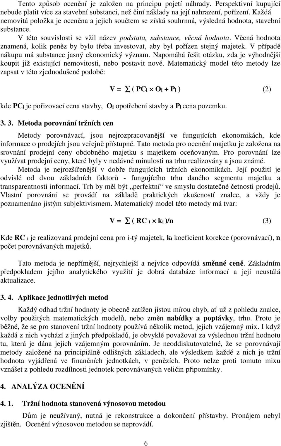 Věcná hodnota znamená, kolik peněz by bylo třeba investovat, aby byl pořízen stejný majetek. V případě nákupu má substance jasný ekonomický význam.