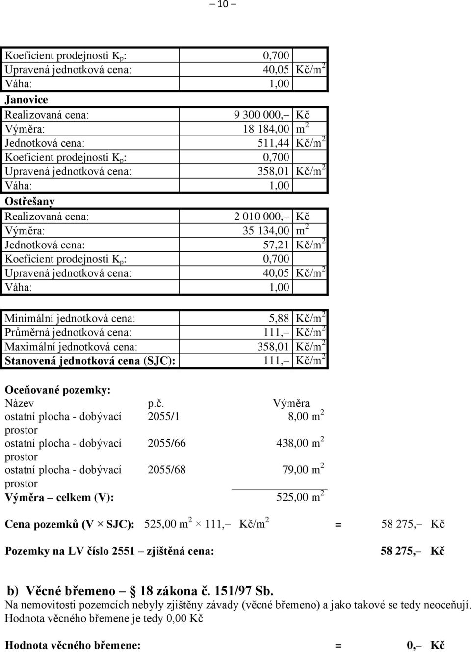 0,700 Upravená jednotková cena: 40,05 Kč/m 2 Váha: 1,00 Minimální jednotková cena: 5,88 Kč/m 2 Průměrná jednotková cena: 111, Kč/m 2 Maximální jednotková cena: 358,01 Kč/m 2 Stanovená jednotková cena