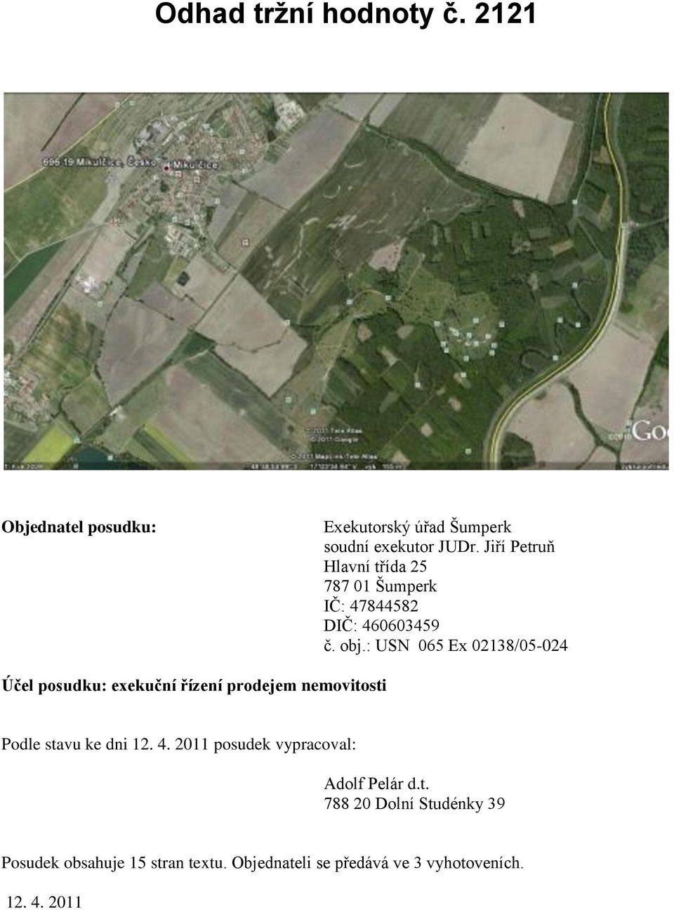 : USN 065 Ex 02138/05-024 Účel posudku: exekuční řízení prodejem nemovitosti Podle stavu ke dni 12. 4.