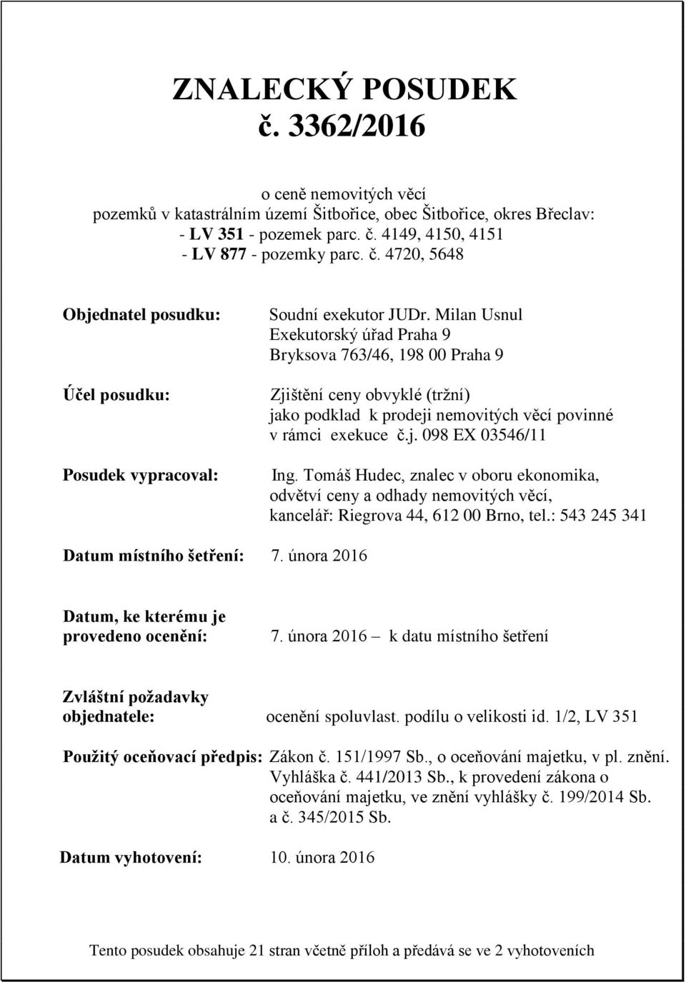 Tomáš Hudec, znalec v oboru ekonomika, odvětví ceny a odhady nemovitých věcí, kancelář: Riegrova 44, 612 00 Brno, tel.: 543 245 341 Datum místního šetření: 7.