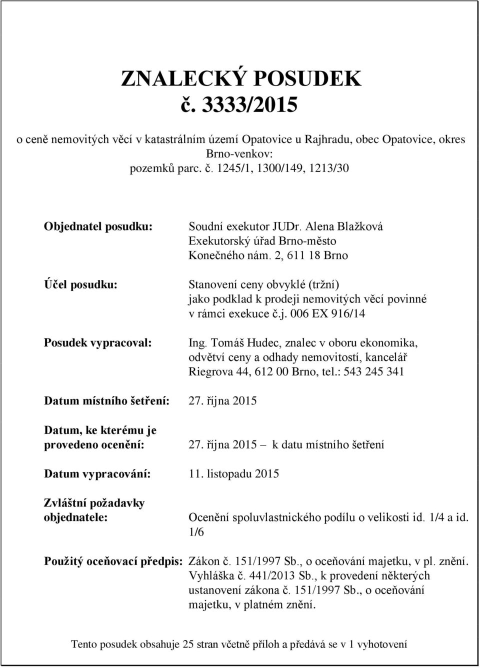 Tomáš Hudec, znalec v oboru ekonomika, odvětví ceny a odhady nemovitostí, kancelář Riegrova 44, 612 00 Brno, tel.: 543 245 341 Datum místního šetření: 27.