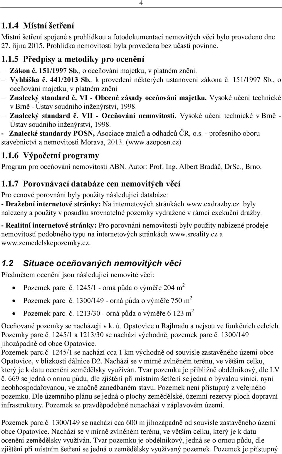 VI - Obecné zásady oceňování majetku. Vysoké učení technické v Brně - Ústav soudního inženýrství, 1998. Znalecký standard č. VII - Oceňování nemovitostí.