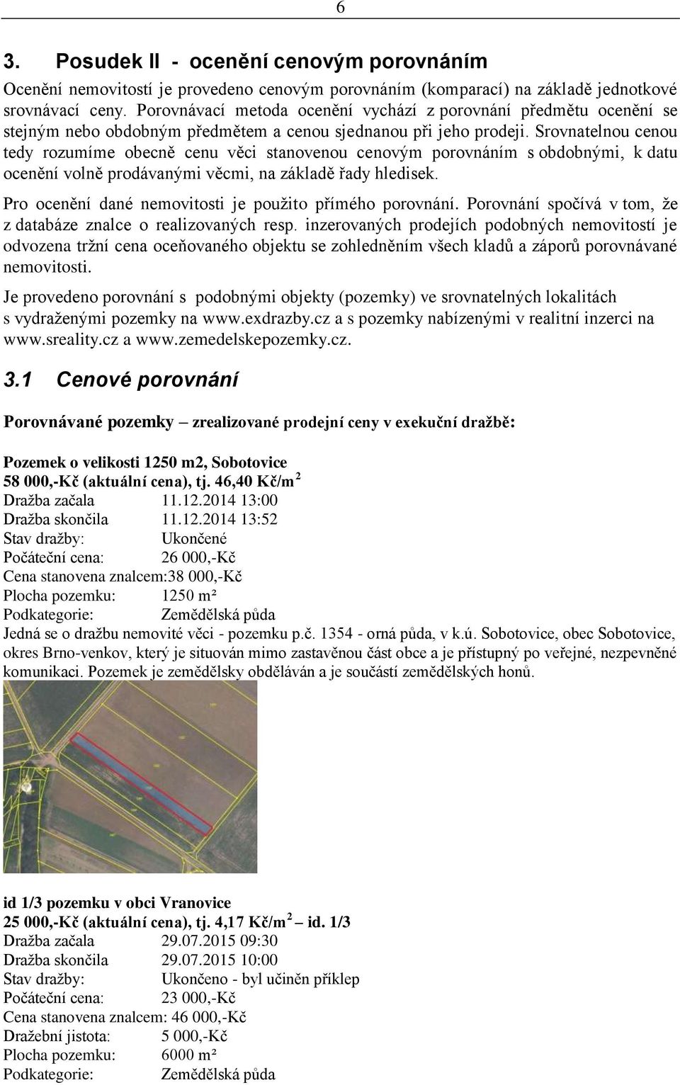 Srovnatelnou cenou tedy rozumíme obecně cenu věci stanovenou cenovým porovnáním s obdobnými, k datu ocenění volně prodávanými věcmi, na základě řady hledisek.