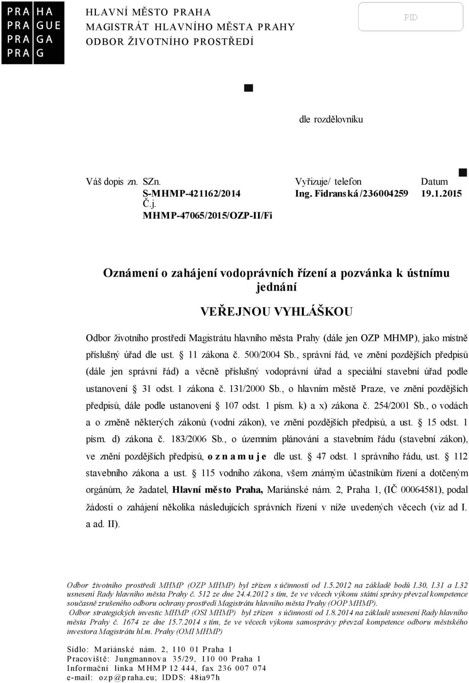 .1.2015 Oznámení o zahájení vodoprávních řízení a pozvánka k ústnímu jednání VEŘEJNOU VYHLÁŠKOU Odbor životního prostředí Magistrátu hlavního města Prahy (dále jen OZP MHMP), jako místně příslušný