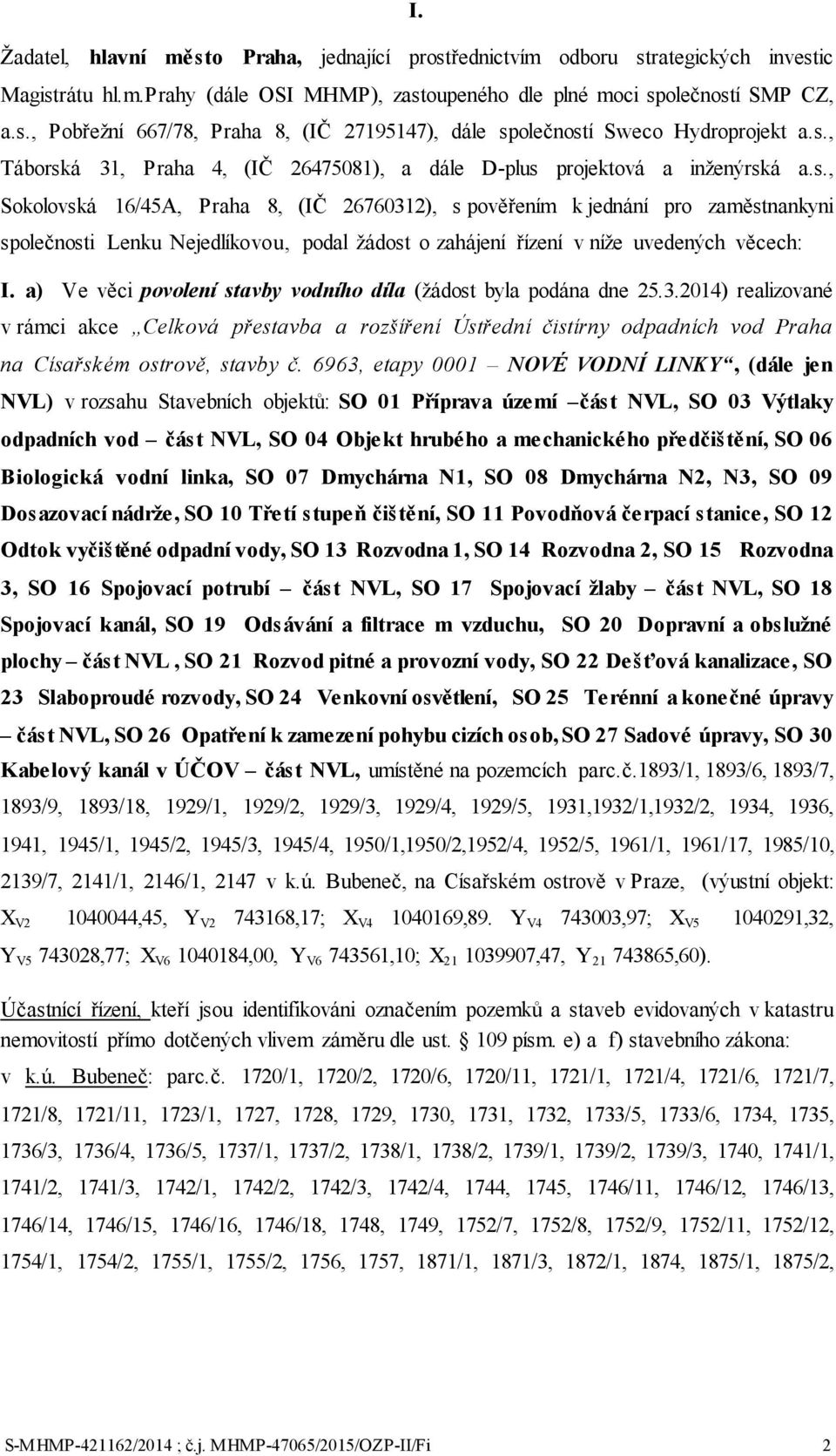 a) Ve věci povolení stavby vodního díla (žádost byla podána dne 25.3.2014) realizované v rámci akce Celková přestavba a rozšíření Ústřední čistírny odpadních vod Praha na Císařském ostrově, stavby č.