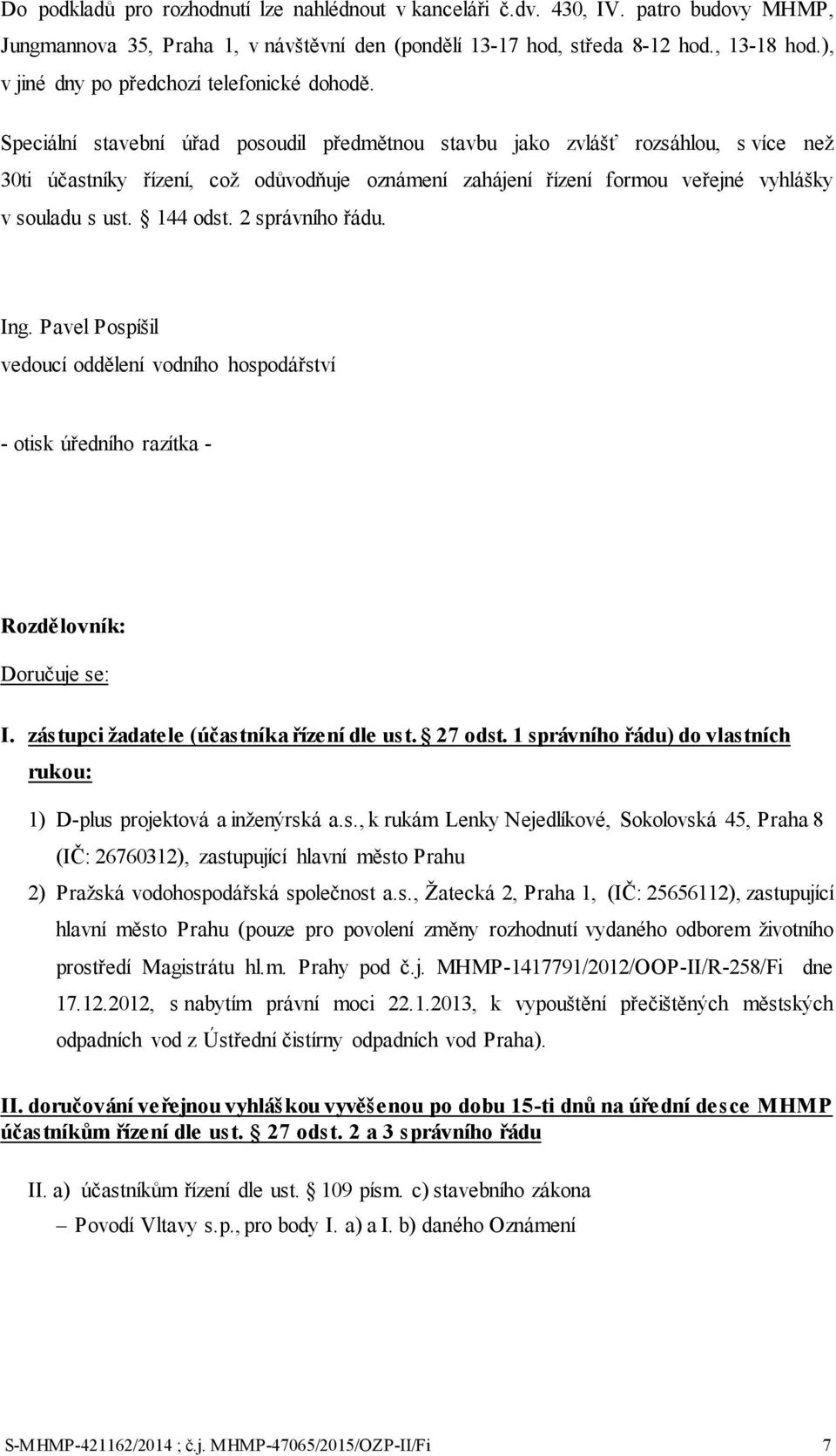 Speciální stavební úřad posoudil předmětnou stavbu jako zvlášť rozsáhlou, s více než 30ti účastníky řízení, což odůvodňuje oznámení zahájení řízení formou veřejné vyhlášky v souladu s ust. 144 odst.