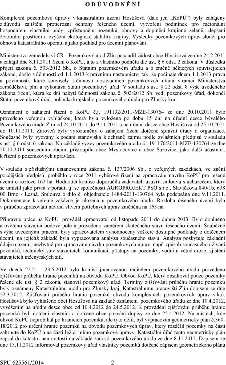 Výsledky pozemkových úprav slouží pro obnovu katastrálního operátu a jako podklad pro územní plánování. Ministerstvo zemědělství ČR - Pozemkový úřad Zlín posoudil žádost obce Hostišová ze dne 24