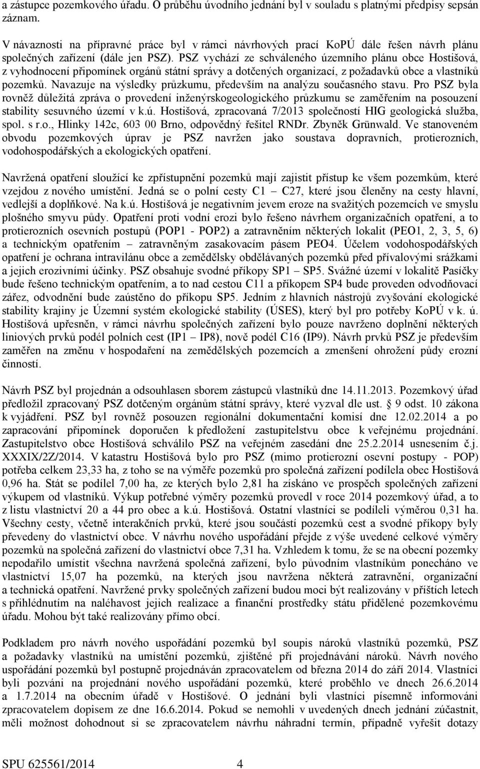 PSZ vychází ze schváleného územního plánu obce Hostišová, z vyhodnocení připomínek orgánů státní správy a dotčených organizací, z požadavků obce a vlastníků pozemků.