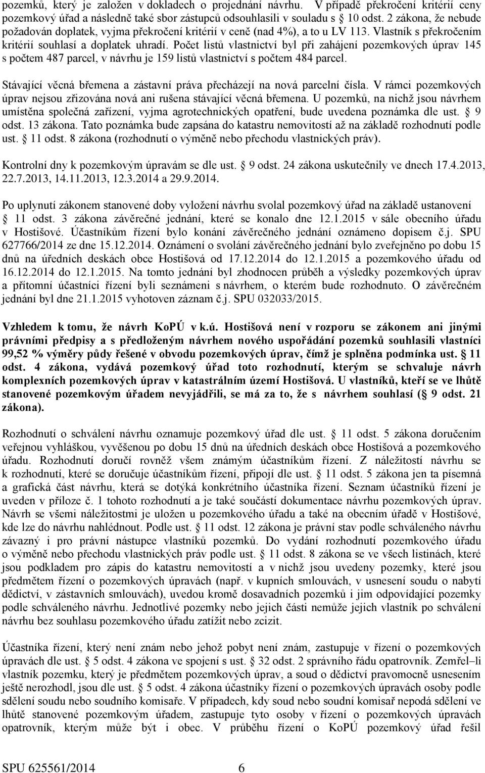 Počet listů vlastnictví byl při zahájení pozemkových úprav 145 s počtem 487 parcel, v návrhu je 159 listů vlastnictví s počtem 484 parcel.