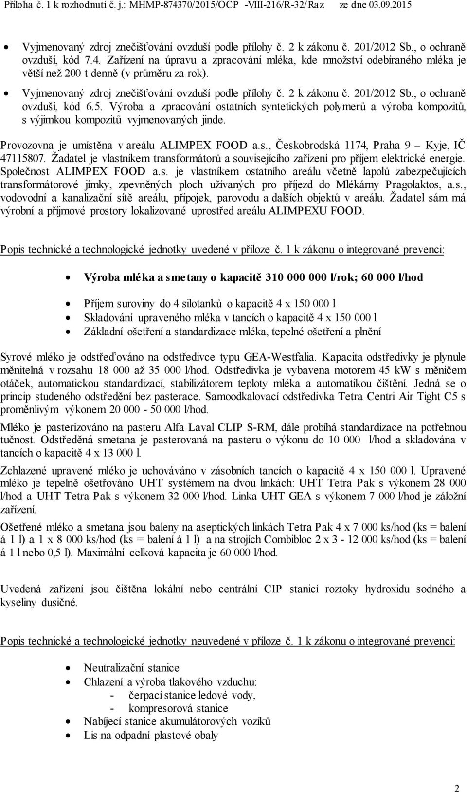 , o ochraně ovzduší, kód 6.5. Výroba a zpracování ostatních syntetických polymerů a výroba kompozitů, s výjimkou kompozitů vyjmenovaných jinde. Provozovna je umístěna v areálu ALIMPEX FOOD a.s., Českobrodská 1174, Praha 9 Kyje, IČ 47115807.