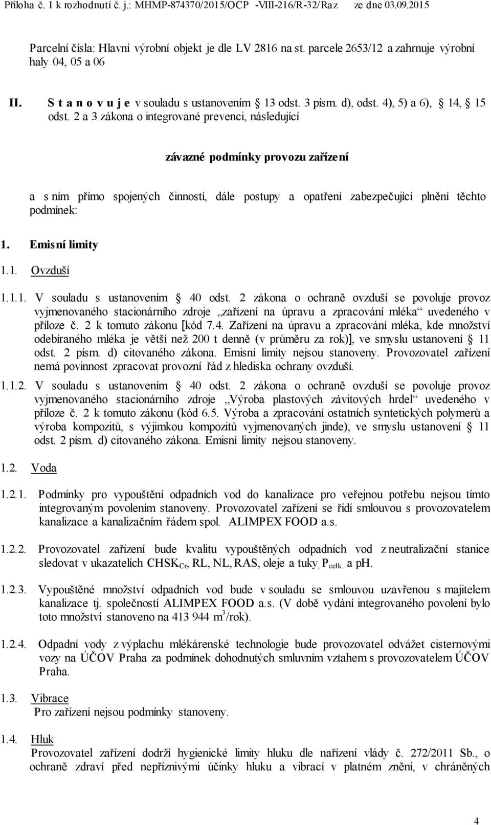 2 a 3 zákona o integrované prevenci, následující závazné podmínky provozu zařízení a s ním přímo spojených činností, dále postupy a opatření zabezpečující plnění těchto podmínek: 1. Emisní limity 1.1. Ovzduší 1.