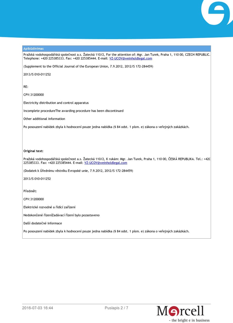2012, 2012/S 172-284459) 2013/S 010-011252 RE: CPV:31200000 Electricity distribution and control apparatus Incomplete procedurethe awarding procedure has been discontinued Other additional