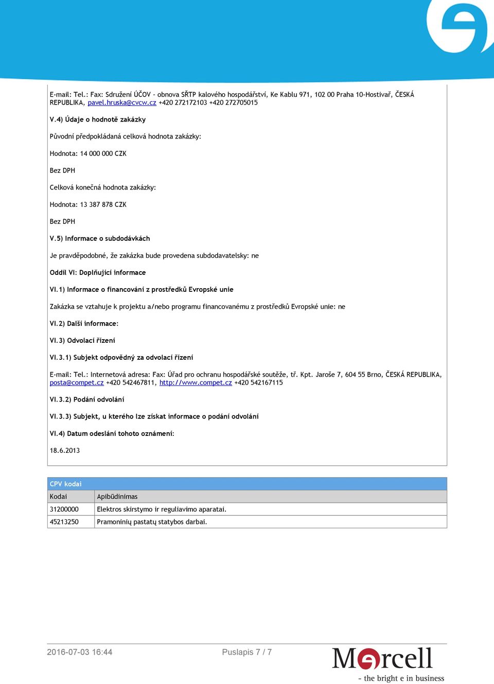 5) Informace o subdodávkách Je pravděpodobné, že zakázka bude provedena subdodavatelsky: ne Oddíl VI: Doplňující informace VI.