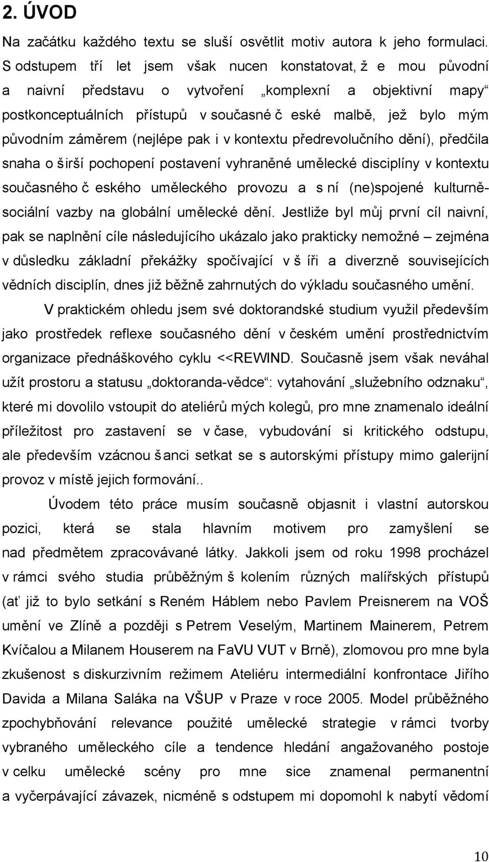 záměrem (nejlépe pak i v kontextu předrevolučního dění), předčila snaha o širší pochopení postavení vyhraněné umělecké disciplíny v kontextu současného č eského uměleckého provozu a s ní (ne)spojené