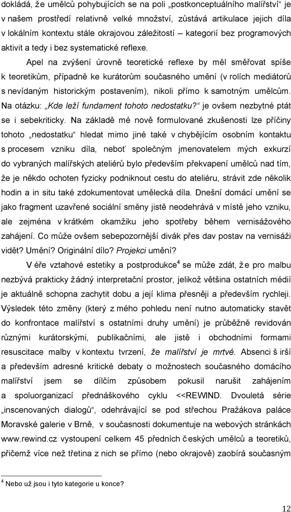 Apel na zvýšení úrovně teoretické reflexe by měl směřovat spíše k teoretikům, případně ke kurátorům současného umění (v rolích mediátorů s nevídaným historickým postavením), nikoli přímo k samotným