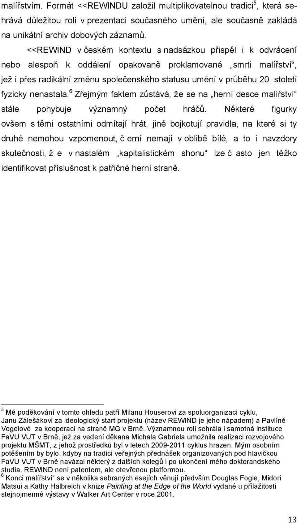 století fyzicky nenastala. 6 Zřejmým faktem zůstává, že se na herní desce malířství stále pohybuje významný počet hráčů.