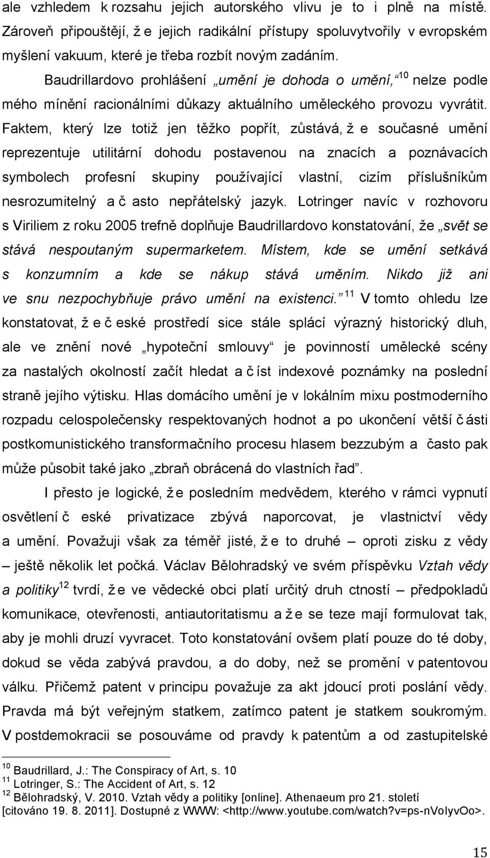 Faktem, který lze totiž jen těžko popřít, zůstává, ž e současné umění reprezentuje utilitární dohodu postavenou na znacích a poznávacích symbolech profesní skupiny používající vlastní, cizím