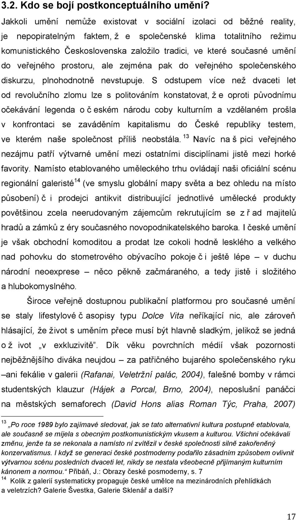 současné umění do veřejného prostoru, ale zejména pak do veřejného společenského diskurzu, plnohodnotně nevstupuje.