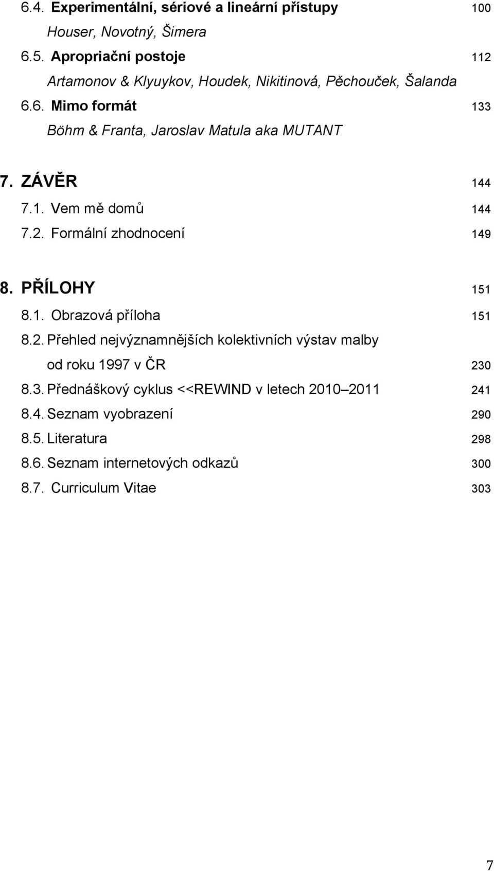 6. Mimo formát 133 Böhm & Franta, Jaroslav Matula aka MUTANT 7. ZÁVĚR 144 7.1. Vem mě domů 144 7.2. Formální zhodnocení 149 8. PŘÍLOHY 151 8.1. Obrazová příloha 151 8.