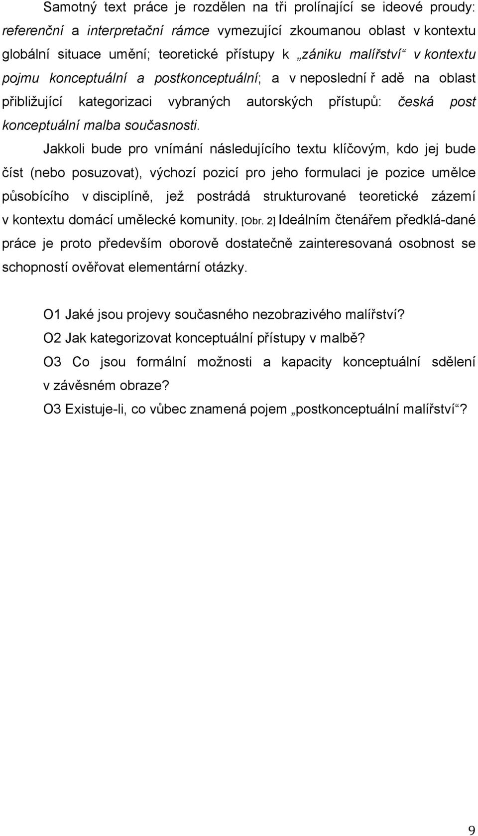 Jakkoli bude pro vnímání následujícího textu klíčovým, kdo jej bude číst (nebo posuzovat), výchozí pozicí pro jeho formulaci je pozice umělce působícího v disciplíně, jež postrádá strukturované