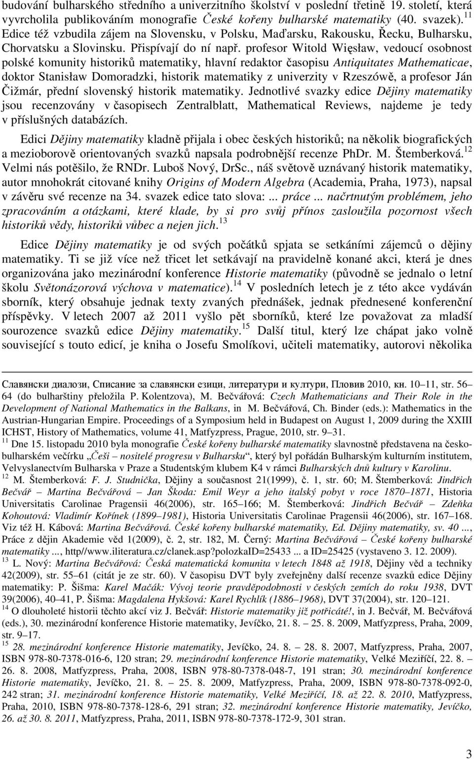 profesor Witold Więsław, vedoucí osobnost polské komunity historiků matematiky, hlavní redaktor časopisu Antiquitates Mathematicae, doktor Stanisław Domoradzki, historik matematiky z univerzity v