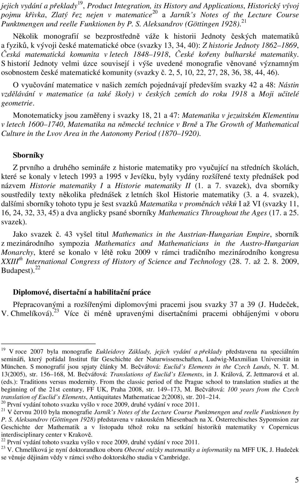 21 Několik monografií se bezprostředně váže k historii Jednoty českých matematiků a fyziků, k vývoji české matematické obce (svazky 13, 34, 40): Z historie Jednoty 1862 1869, Česká matematická