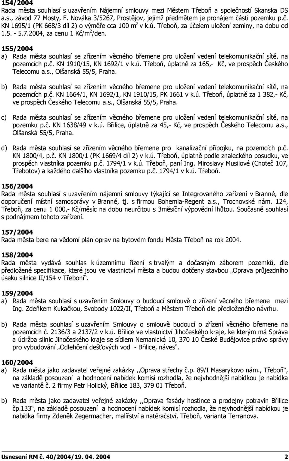 155/2004 a) Rada města souhlasí se zřízením věcného břemene pro uložení vedení telekomunikační sítě, na pozemcích p.č. KN 1910/15, KN 1692/1 v k.ú.