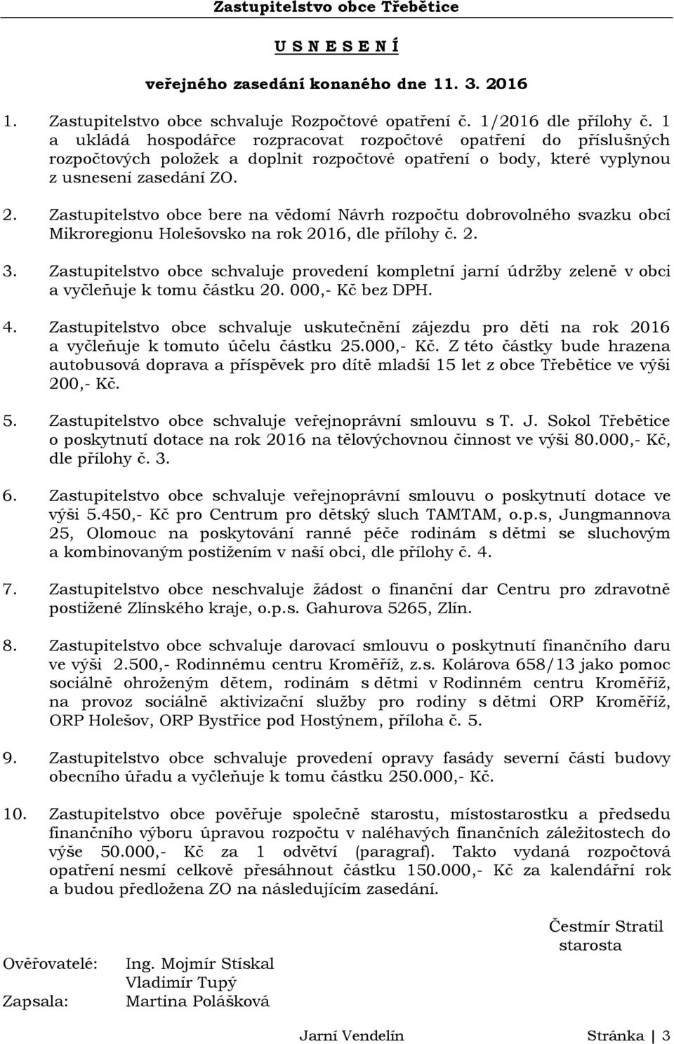 Zastupitelstvo obce bere na vědomí Návrh rozpočtu dobrovolného svazku obcí Mikroregionu Holešovsko na rok 2016, dle přílohy č. 2. 3.