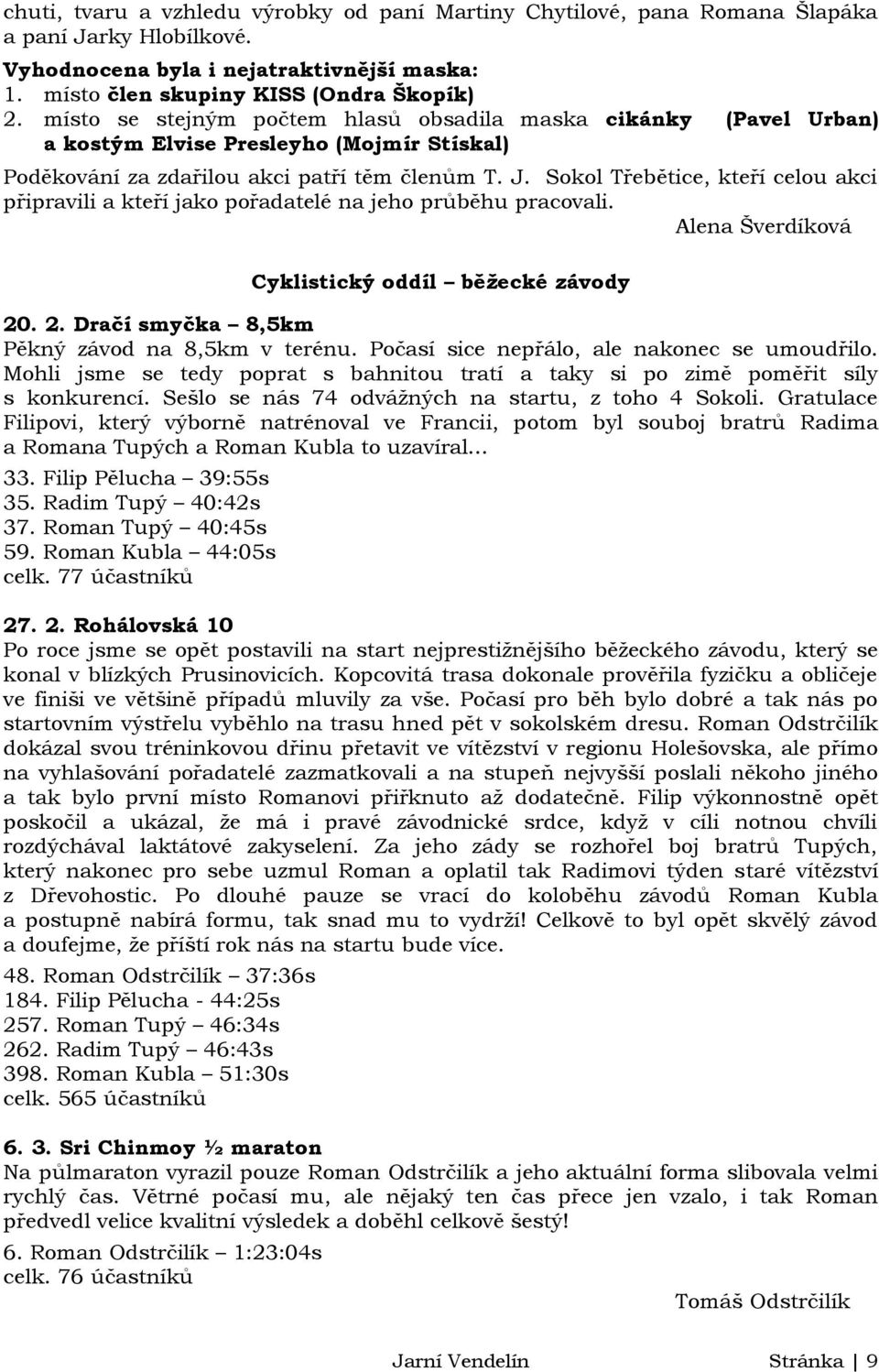 Sokol Třebětice, kteří celou akci připravili a kteří jako pořadatelé na jeho průběhu pracovali. Alena Šverdíková Cyklistický oddíl běžecké závody 20. 2. Dračí smyčka 8,5km Pěkný závod na 8,5km v terénu.