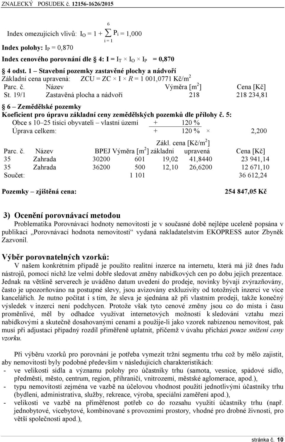 19/1 Zastavěná plocha a nádvoří 218 218 234,81 6 Zemědělské pozemky Koeficient pro úpravu základní ceny zemědělských pozemků dle přílohy č.