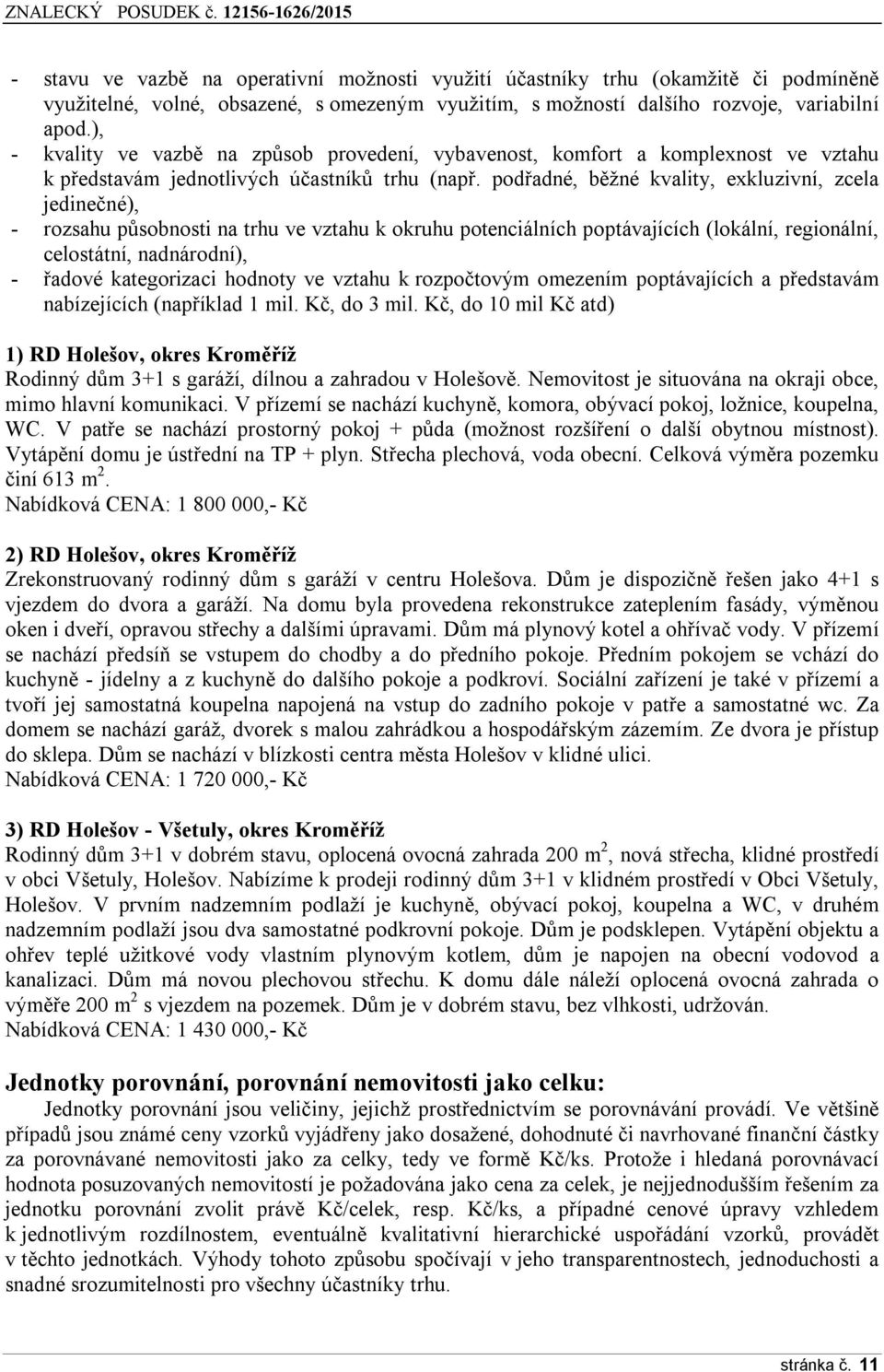 podřadné, běžné kvality, exkluzivní, zcela jedinečné), - rozsahu působnosti na trhu ve vztahu k okruhu potenciálních poptávajících (lokální, regionální, celostátní, nadnárodní), - řadové kategorizaci