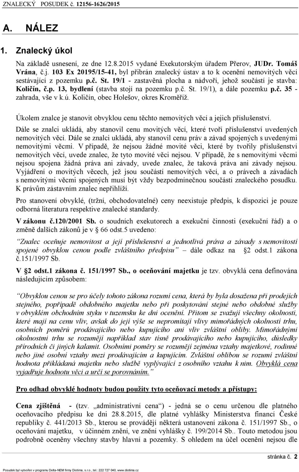 č. St. 19/1), a dále pozemku p.č. 35 - zahrada, vše v k.ú. Količín, obec Holešov, okres Kroměříž. Úkolem znalce je stanovit obvyklou cenu těchto nemovitých věcí a jejich příslušenství.