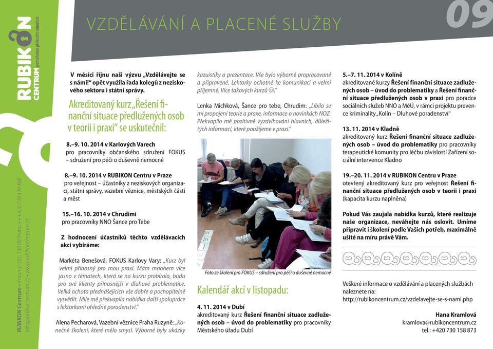 2014 v Karlových Varech pro pracovníky občanského sdružení FOKUS sdružení pro péči o duševně nemocné kazuistiky a prezentace. Vše bylo výborně propracované a připravené.