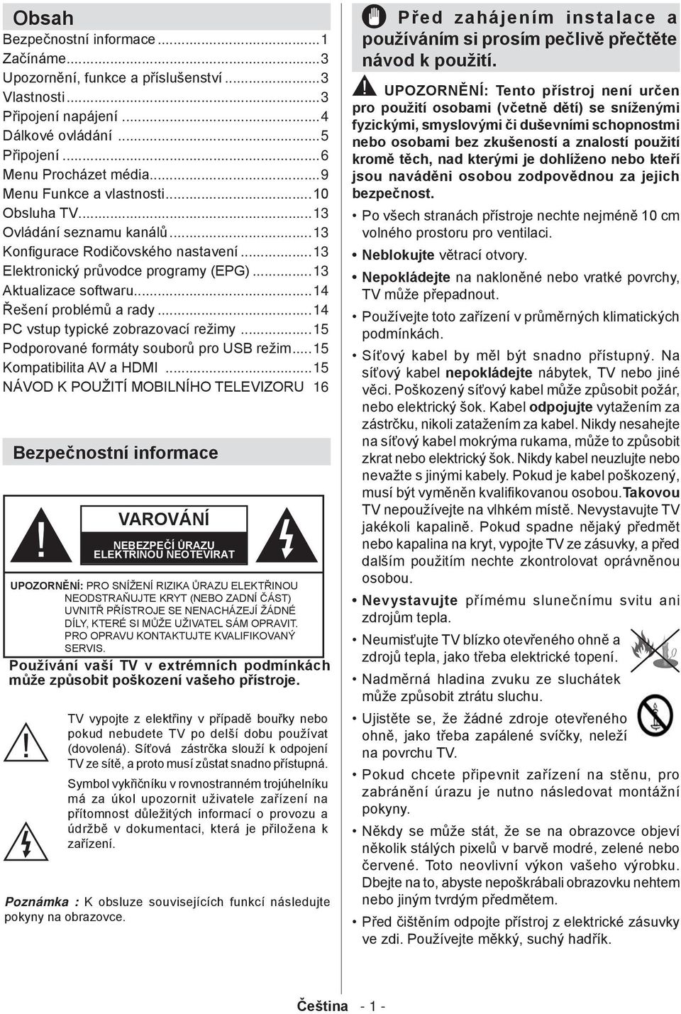 ..13 Elektronický průvodce programy (EPG)...13 Aktualizace softwaru...14 Řešení problémů a rady...14 PC vstup typické zobrazovací režimy...15 Podporované formáty souborů pro USB režim.