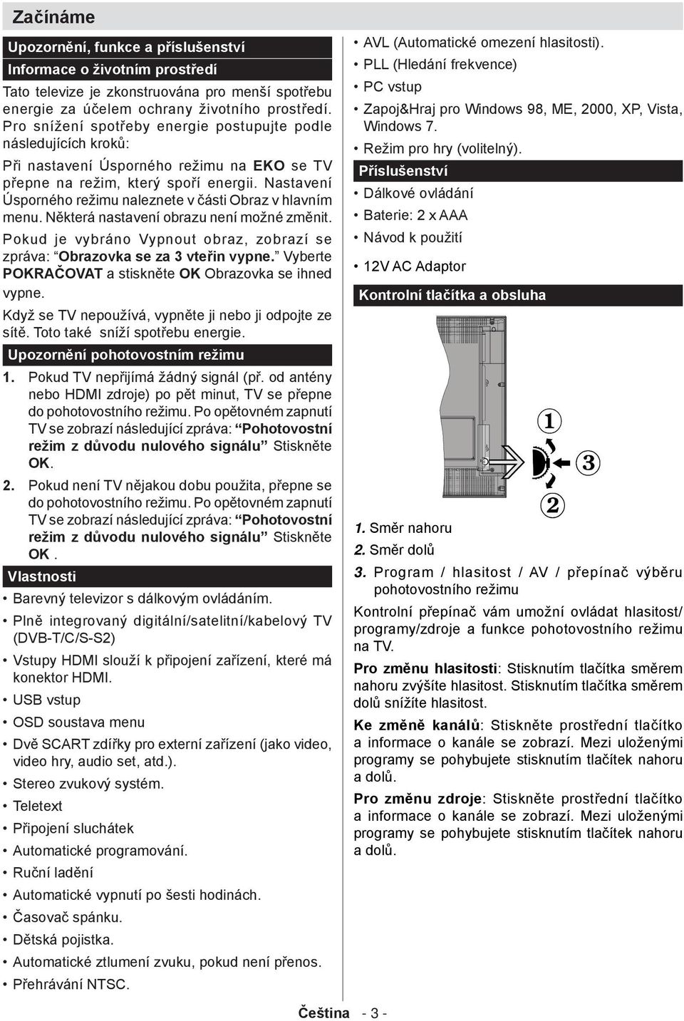 Nastavení Úsporného režimu naleznete v části Obraz v hlavním menu. Některá nastavení obrazu není možné změnit. Pokud je vybráno Vypnout obraz, zobrazí se zpráva: Obrazovka se za 3 vteřin vypne.