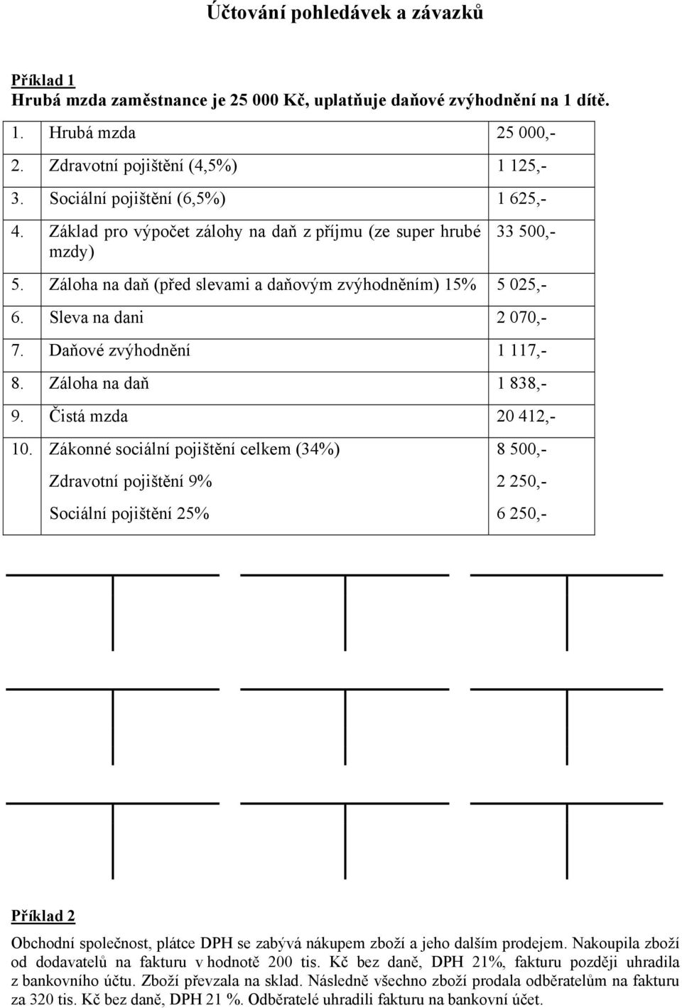 Sleva na dani 2 070,- 7. Daňové zvýhodnění 1 117,- 8. Záloha na daň 1 838,- 9. Čistá mzda 20 412,- 10.